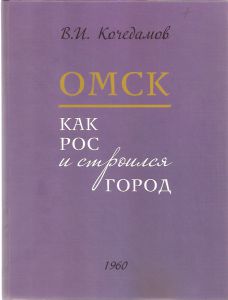 Кочедамов В.И. Омск. Как рос и строился город. Омск: 2013г.  ― Сибирскiй коллекцiонеръ
